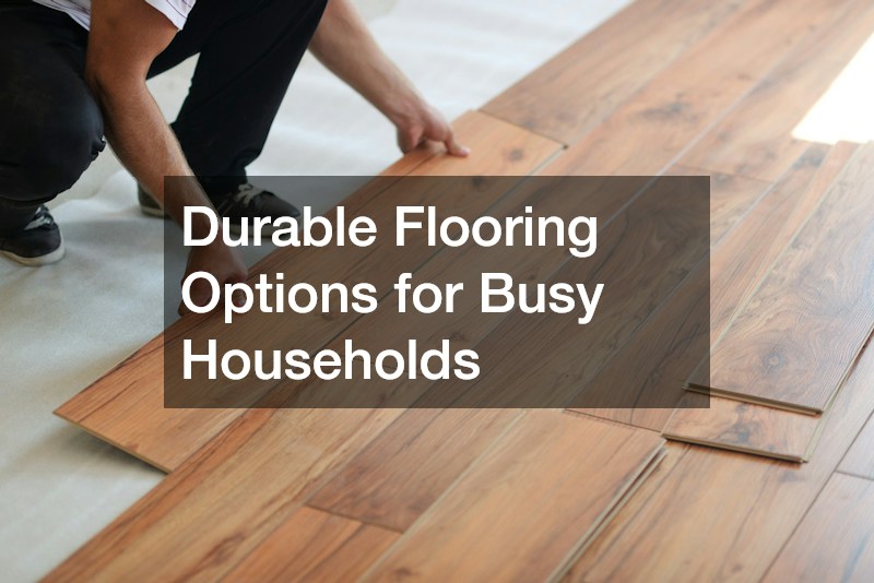 Durable Flooring Options for Busy Households