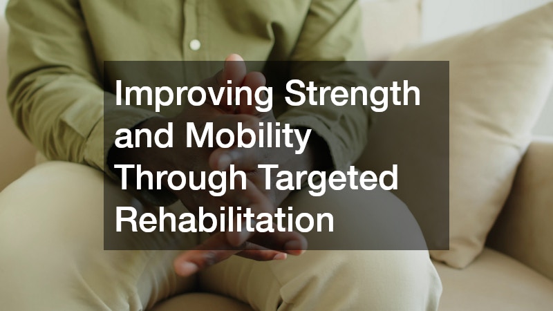 Improving Strength and Mobility Through Targeted Rehabilitation