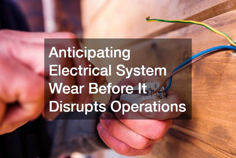 Anticipating Electrical System Wear Before It Disrupts Operations