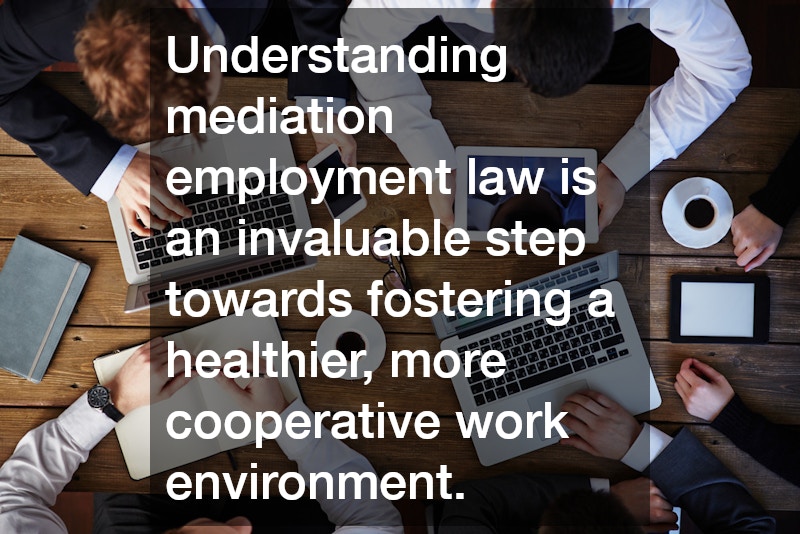 Understanding mediation employment law is an invaluable step towards fostering a healthier, more cooperative work environment.