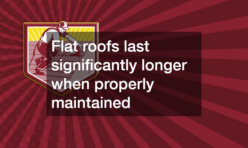 Flat roofs last significantly longer when properly maintained