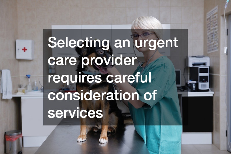 Selecting an urgent care provider requires careful consideration of services