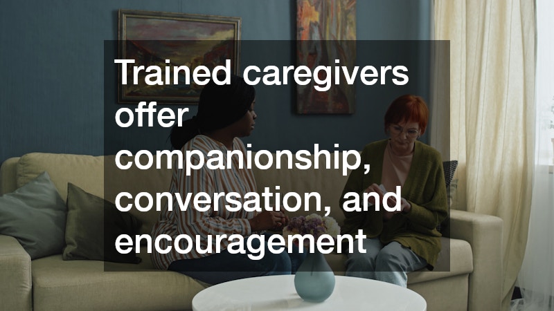 Trained caregivers offer companionship, conversation, and encouragement