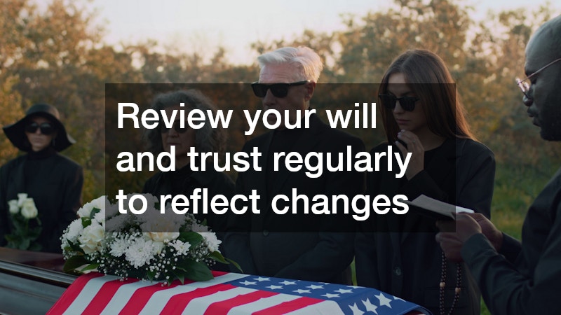 Review your will and trust regularly to reflect changes