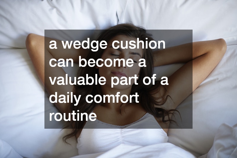 a wedge cushion can become a valuable part of a daily comfort routine