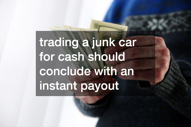 trading a junk car for cash should conclude with an instant payout
