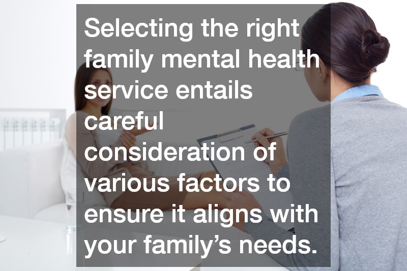 Selecting the right family mental health service entails careful consideration of various factors to ensure it aligns with your family’s needs.