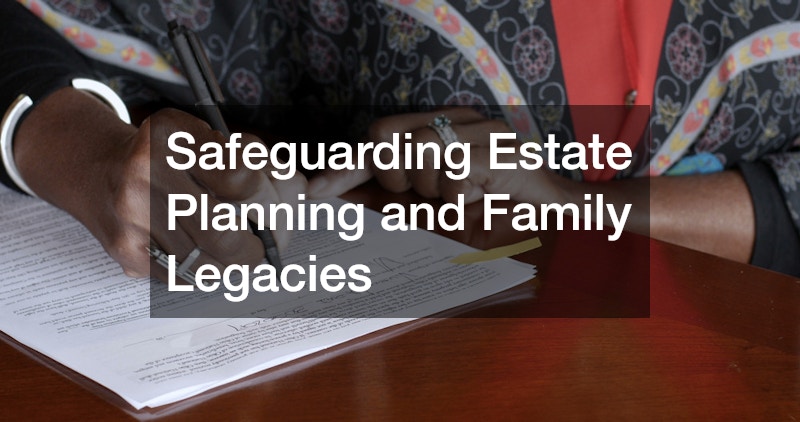 Safeguarding Estate Planning and Family Legacies