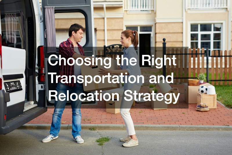 Choosing the Right Transportation and Relocation Strategy