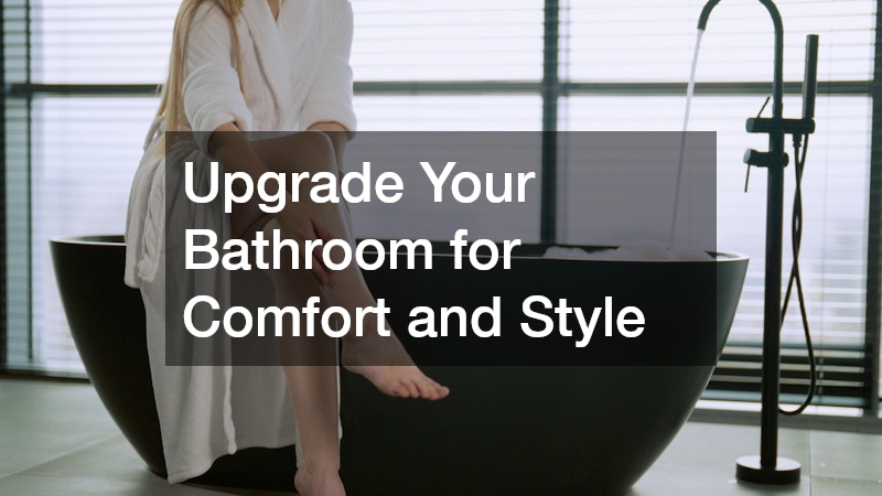 Upgrade Your Bathroom for Comfort and Style