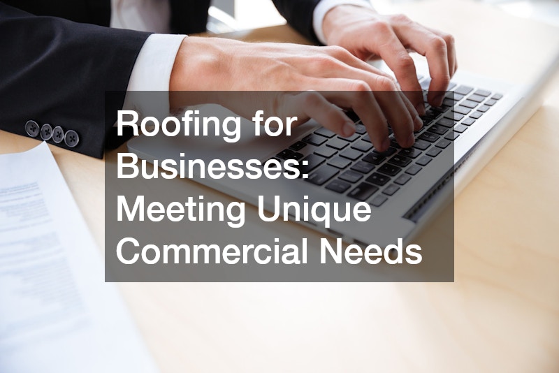 Roofing for Businesses: Meeting Unique Commercial Needs