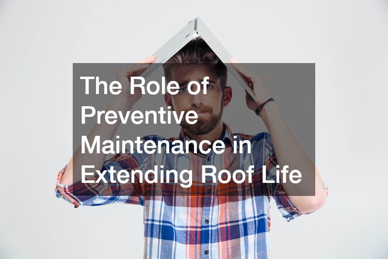 The Role of Preventive Maintenance in Extending Roof Life