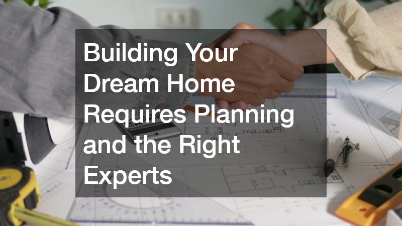 Building Your Dream Home Requires Planning and the Right Experts