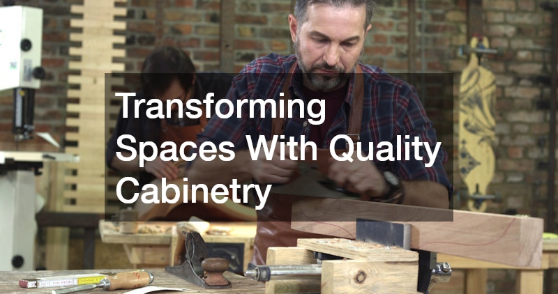 Transforming Spaces With Quality Cabinetry