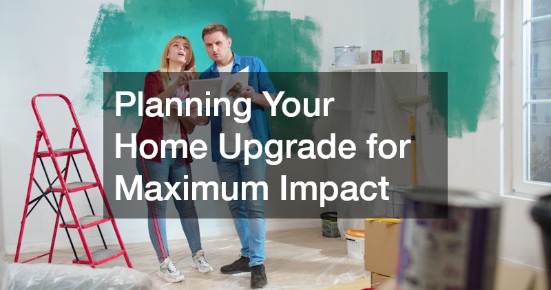 Planning Your Home Upgrade for Maximum Impact