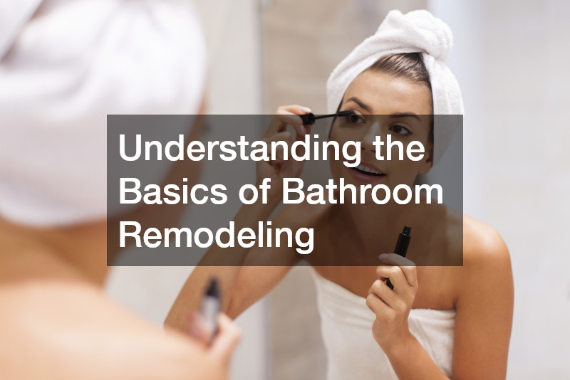 Understanding the Basics of Bathroom Remodeling