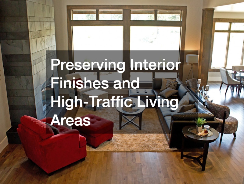 Preserving Interior Finishes and High-Traffic Living Areas