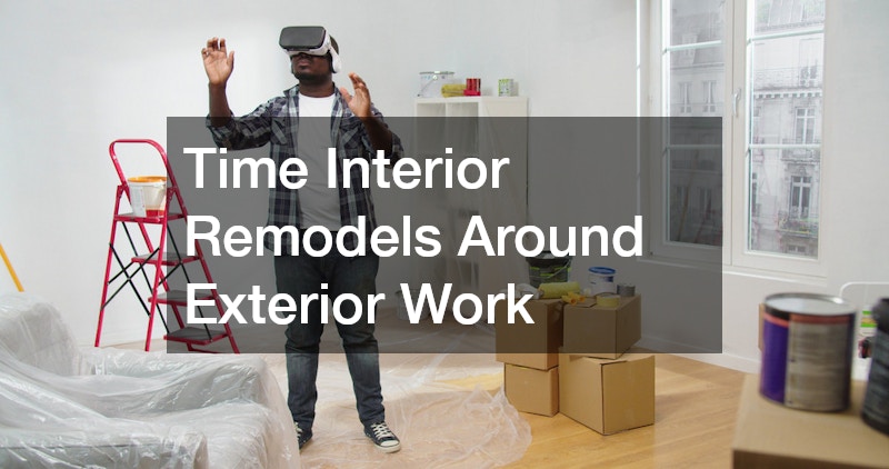 Time Interior Remodels Around Exterior Work
