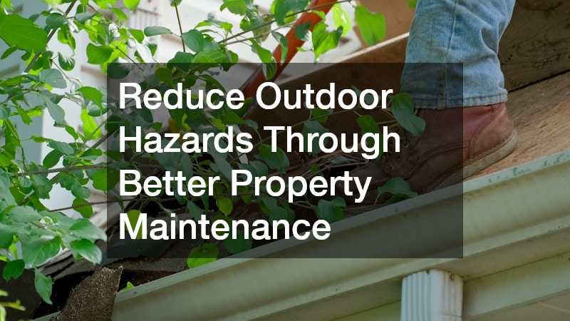 Reduce Outdoor Hazards Through Better Property Maintenance
