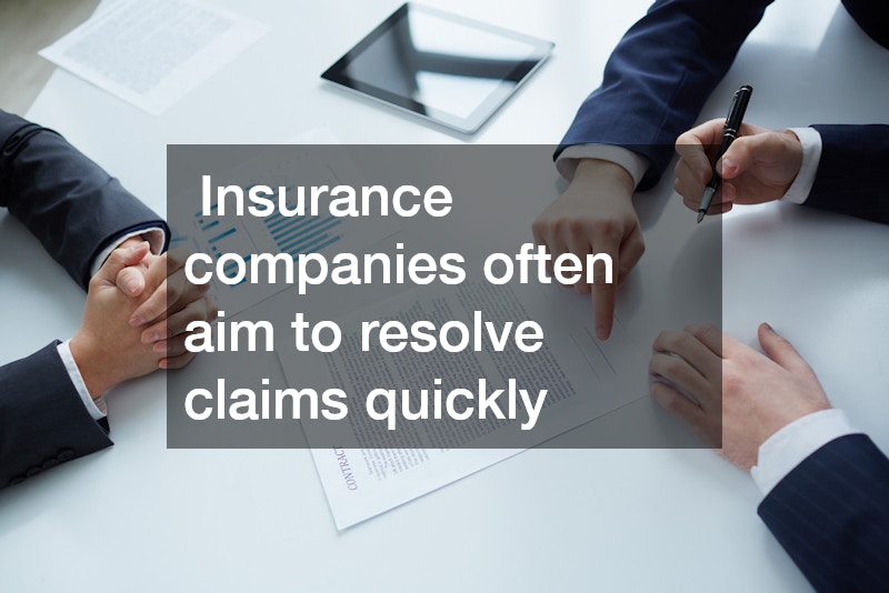  Insurance companies often aim to resolve claims quickly