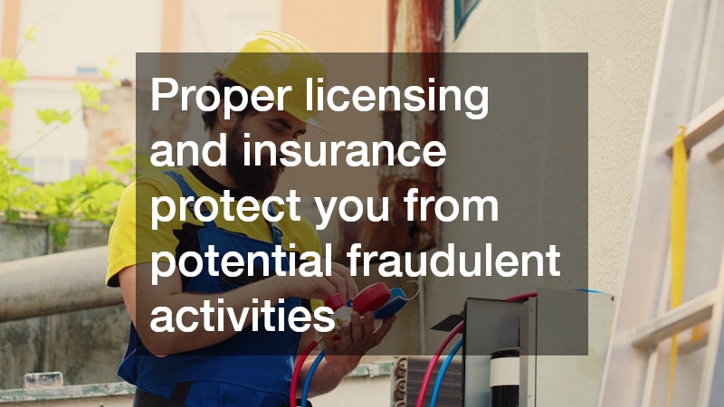 Proper licensing and insurance protect you from potential fraudulent activities