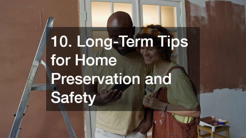 10. Long-Term Tips for Home Preservation and Safety
