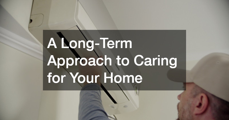 A Long-Term Approach to Caring for Your Home