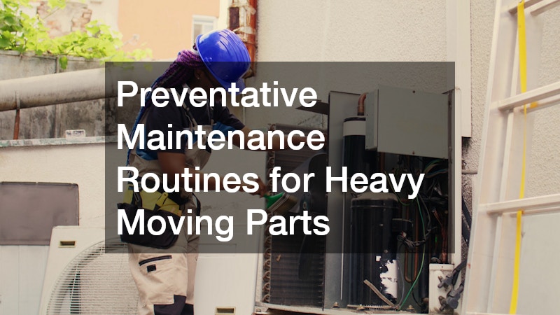 Preventative Maintenance Routines for Heavy Moving Parts
