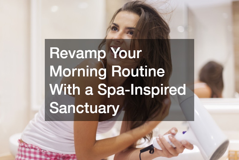 Revamp Your Morning Routine With a Spa-Inspired Sanctuary