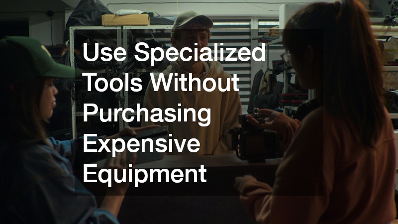 Use Specialized Tools Without Purchasing Expensive Equipment