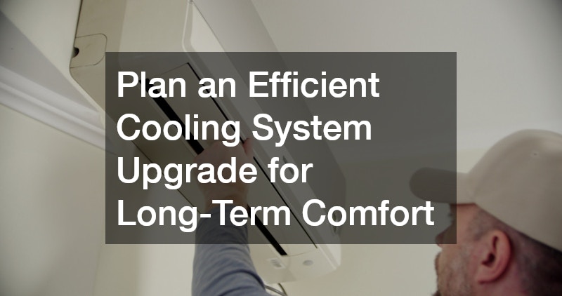 Plan an Efficient Cooling System Upgrade for Long-Term Comfort