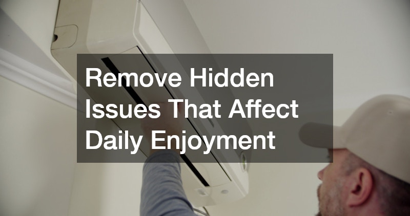 Remove Hidden Issues That Affect Daily Enjoyment