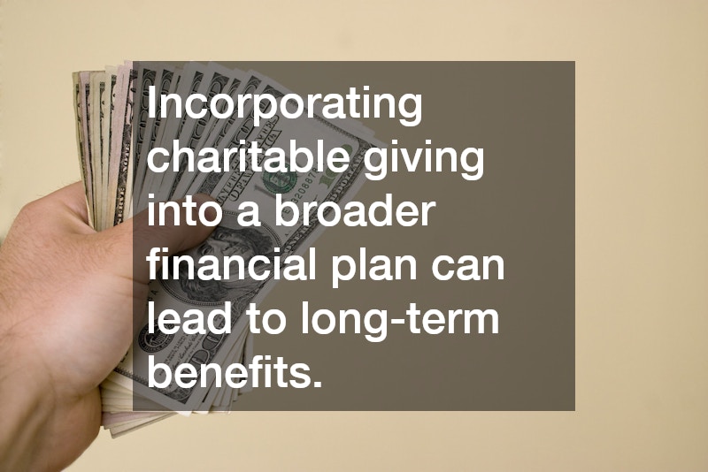 Incorporating charitable giving into a broader financial plan can lead to long-term benefits.