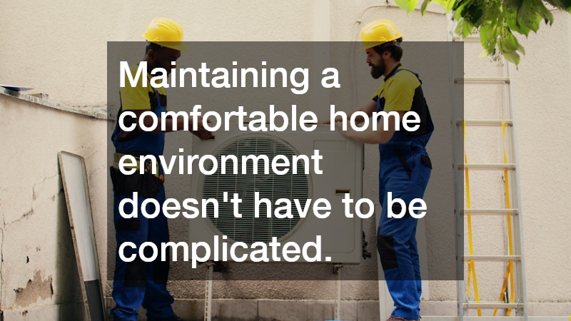 Maintaining a comfortable home environment doesn’t have to be complicated.
