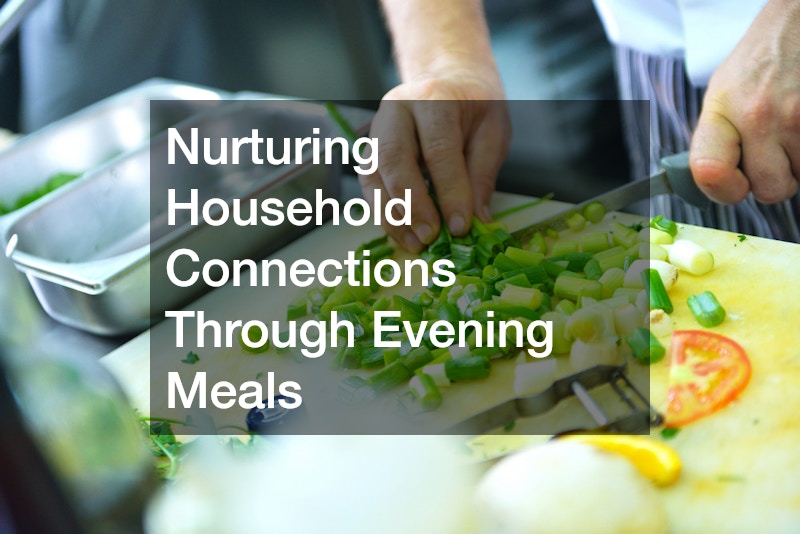 Nurturing Household Connections Through Evening Meals