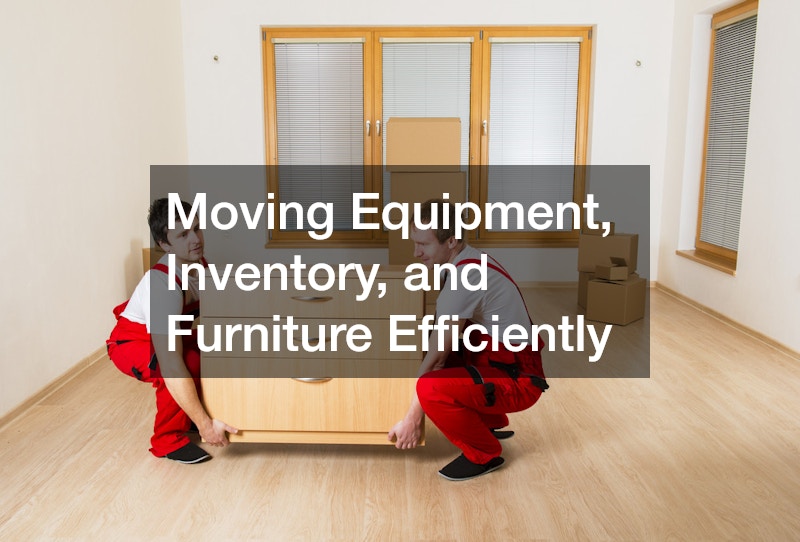 Moving Equipment, Inventory, and Furniture Efficiently