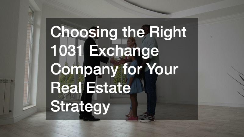 Choosing the Right 1031 Exchange Company for Your Real Estate Strategy