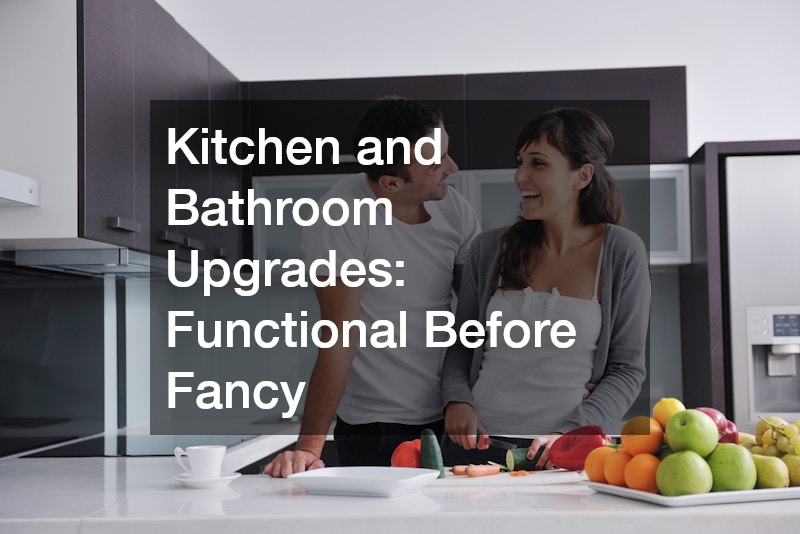 Kitchen and Bathroom Upgrades: Functional Before Fancy