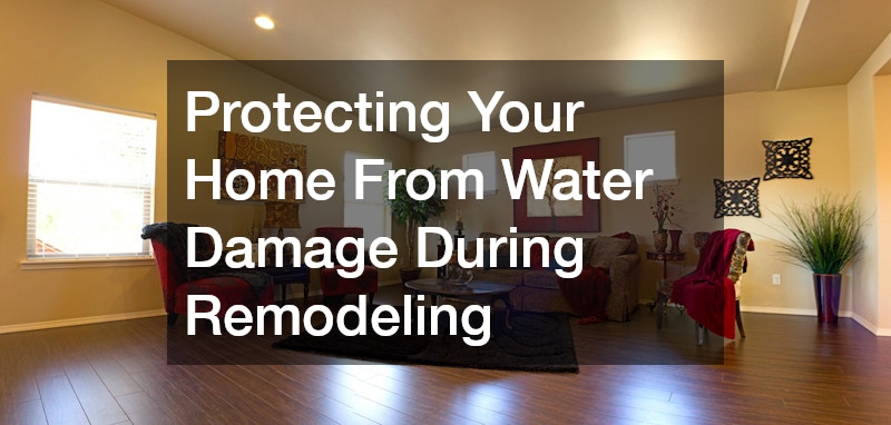 Protecting Your Home From Water Damage During Remodeling