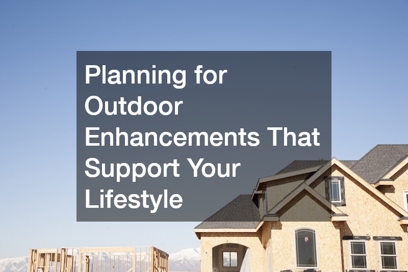 Planning for Outdoor Enhancements That Support Your Lifestyle