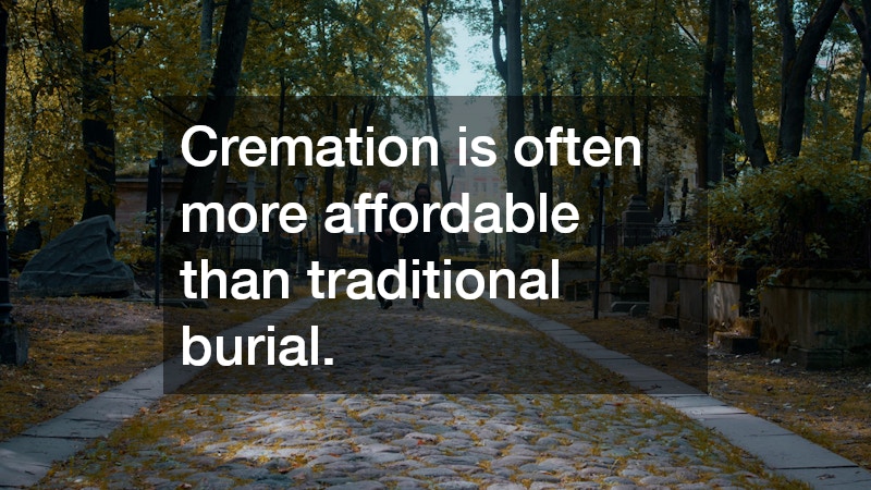 Cremation is often more affordable than traditional burial.