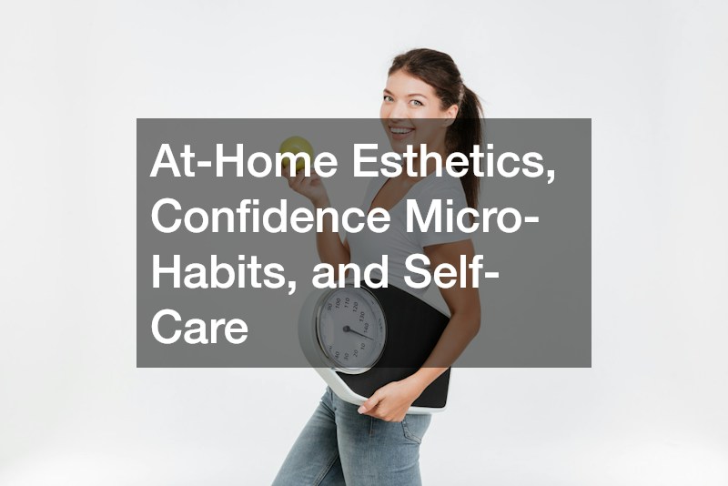 At-Home Esthetics, Confidence Micro-Habits, and Self-Care