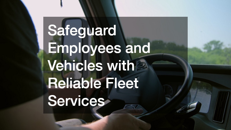 Safeguard Employees and Vehicles with Reliable Fleet Services