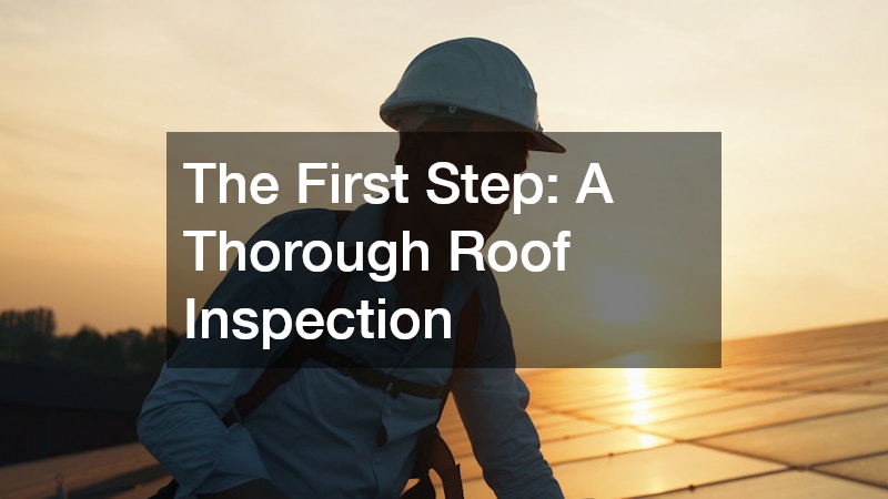 The First Step: A Thorough Roof Inspection