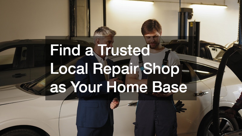 Find a Trusted Local Repair Shop as Your Home Base
