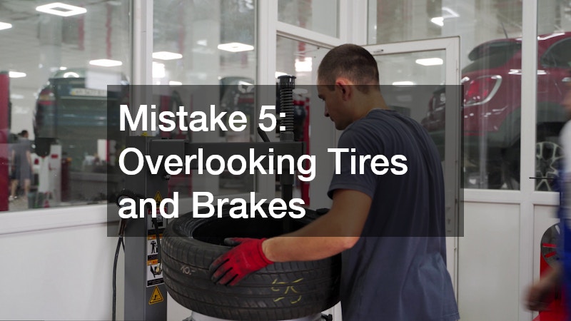 Mistake 5: Overlooking Tires and Brakes