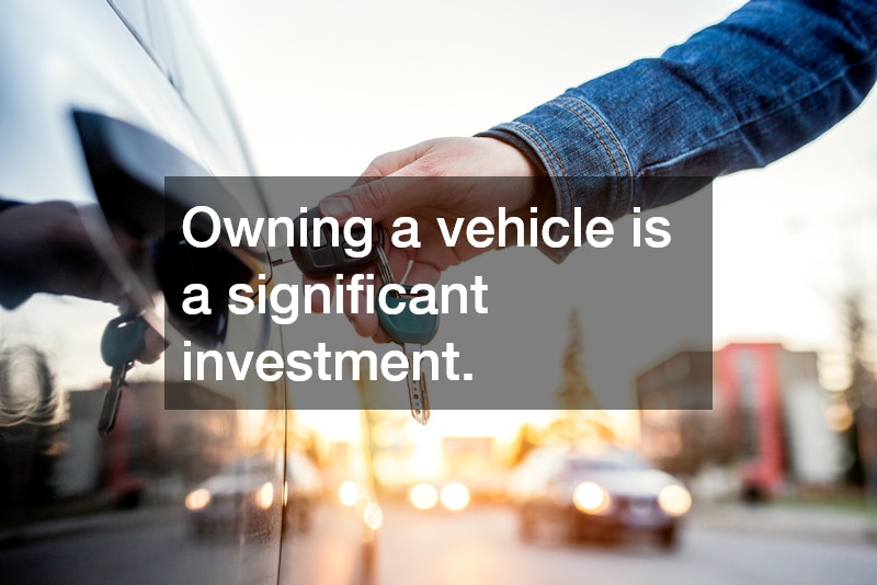Owning a vehicle is a significant investment.