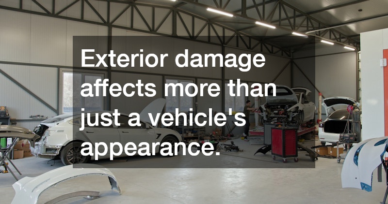 Exterior damage affects more than just a vehicle’s appearance.