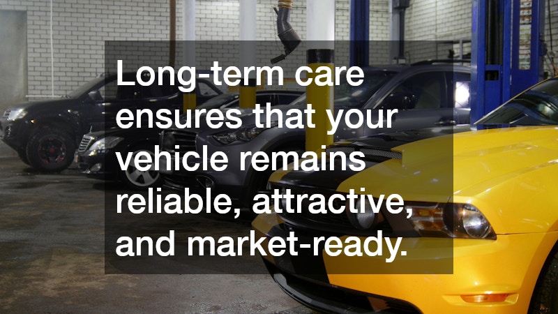 Long-term care ensures that your vehicle remains reliable, attractive, and market-ready.