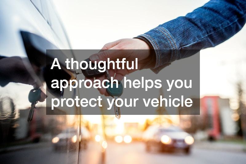 A thoughtful approach helps you protect your vehicle